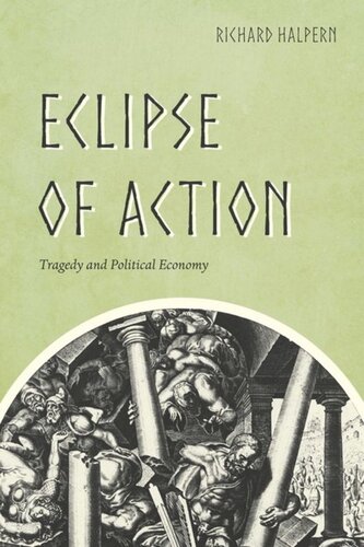 Eclipse Of Action Tragedy And Political Economy Richard Halpern