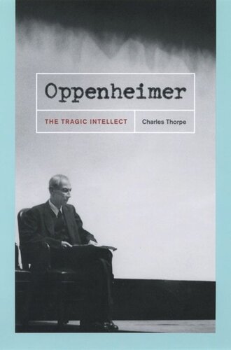 Oppenheimer The Tragic Intellect Charles Thorpe