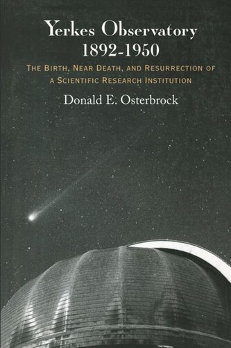 Yerkes Observatory 18921950 The Birth Near Death And Resurrection Of A Scientific Research Institution Donald E Osterbrock