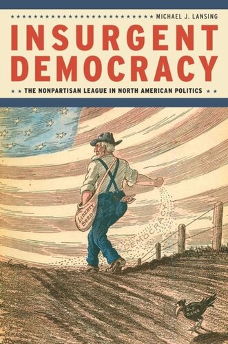 Insurgent Democracy The Nonpartisan League In North American Politics Michael J Lansing