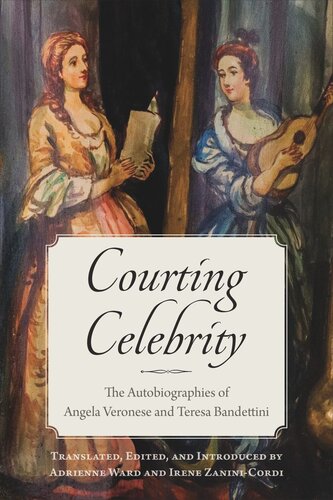 Courting Celebrity The Autobiographies Of Angela Veronese And Teresa Bandettini Adrienne Ward Editor Irene Zaninicordi Editor Adrienne Ward Editor Irene Zaninicordi Editor