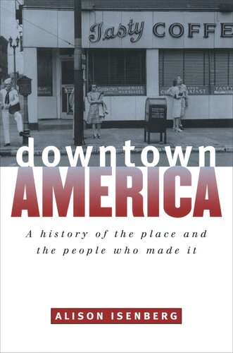 Downtown America A History Of The Place And The People Who Made It Alison Isenberg