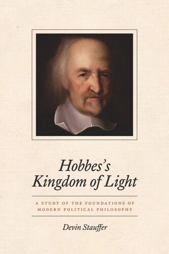 Hobbess Kingdom Of Light A Study Of The Foundations Of Modern Political Philosophy Devin Stauffer