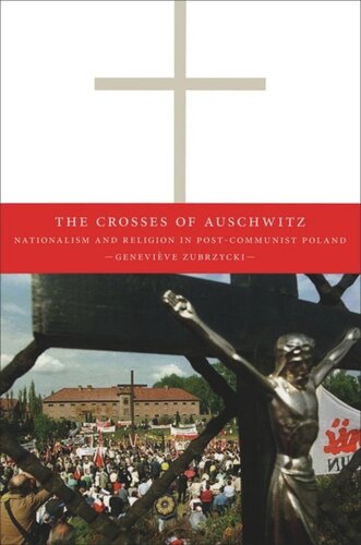The Crosses Of Auschwitz Nationalism And Religion In Postcommunist Poland Genevive Zubrzycki