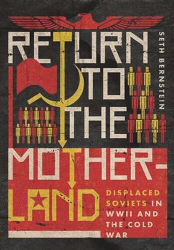 Return To The Motherland Displaced Soviets In Wwii And The Cold War Seth Bernstein