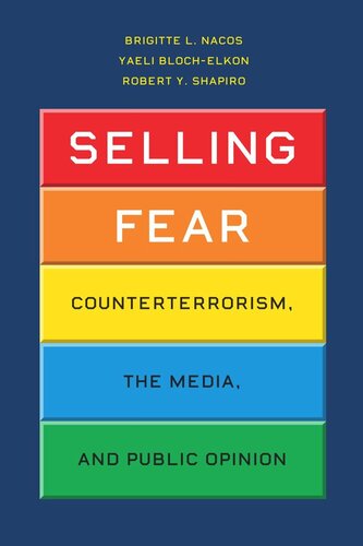 Selling Fear Counterterrorism The Media And Public Opinion Brigitte L Nacos Yaeli Blochelkon Robert Y Shapiro