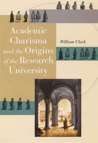 Academic Charisma And The Origins Of The Research University William Clark