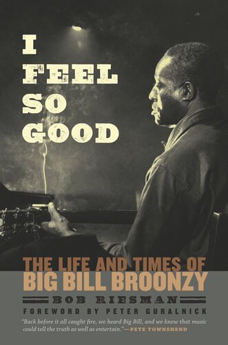 I Feel So Good The Life And Times Of Big Bill Broonzy Bob Riesman Pete Townshend Peter Guralnick