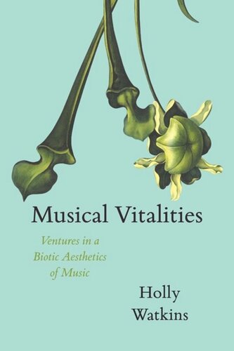 Musical Vitalities Ventures In A Biotic Aesthetics Of Music Holly Watkins