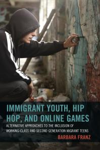 Immigrant Youth Hip Hop And Online Games Alternative Approaches To The Inclusion Of Workingclass And Second Generation Migrant Teens Barbara Franz