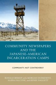 Community Newspapers And The Japaneseamerican Incarceration Camps Community Not Controversy Ronald Bishop Morgan Dudkewitz Alissa Falcone Renee Daggett