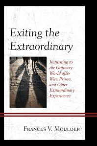 Exiting The Extraordinary Returning To The Ordinary World After War Prison And Other Extraordinary Experiences Frances V Moulder