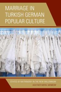 Marriage In Turkish German Popular Culture States Of Matrimony In The New Millennium Heather Merle Benbow