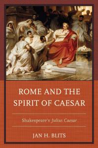 Rome And The Spirit Of Caesar Shakespeares Julius Caesar Jan H Blits