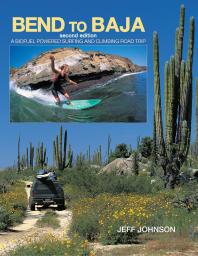 Bend To Baja A Biofuel Powered Surfing And Climbing Road Trip 2nd Edition Jeff Johnson