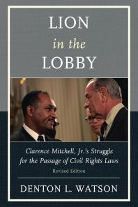 Lion In The Lobby Clarence Mitchell Jrs Struggle For The Passage Of Civil Rights Laws Denton L Watson