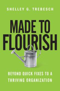 Made To Flourish Beyond Quick Fixes To A Thriving Organization 1st Edition Shelley G Trebesch