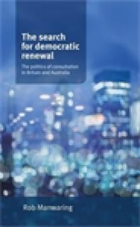 The Search For Democratic Renewal The Politics Of Consultation In Britain And Australia 1st Edition Rob Manwaring