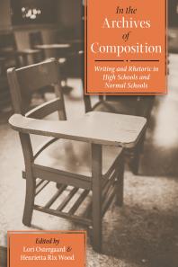 In The Archives Of Composition Writing And Rhetoric In High Schools And Normal Schools 1st Edition Lori Ostergaard Henrietta Rix Wood