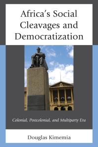 Africas Social Cleavages And Democratization Colonial Postcolonial And Multiparty Era Douglas Kimemia