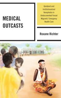 Medical Outcasts Gendered And Institutionalized Xenophobia In Undocumented Forced Migrants Emergency Health Care Roxane Richter