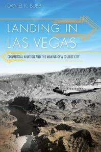 Landing In Las Vegas Commercial Aviation And The Making Of A Tourist City Daniel K Bubb
