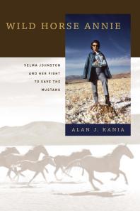 Wild Horse Annie Velma Johnston And Her Fight To Save The Mustang Alan J Kania