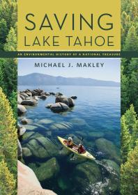 Saving Lake Tahoe An Environmental History Of A National Treasure Michael J Makley