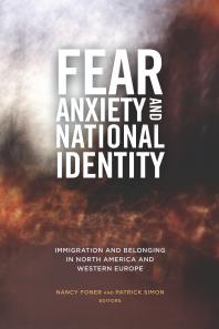 Fear Anxiety And National Identity Immigration And Belonging In North America And Western Europe Nancy Foner Patrick Simon