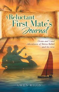 A Reluctant First Mates Journal Ocean And Land Adventures Of Stress Relief And Its Crew 1st Edition Gungerd Riggs