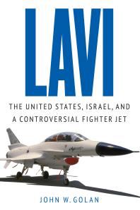 Lavi The United States Israel And A Controversial Fighter Jet 1st Edition John W Golan