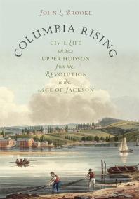 Columbia Rising Civil Life On The Upper Hudson From The Revolution To The Age Of Jackson 1st Edition John L Brooke