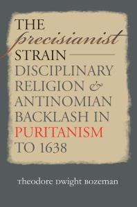 The Precisianist Strain Disciplinary Religion And Antinomian Backlash In Puritanism To 1638 1st Edition Theodore Dwight Bozeman