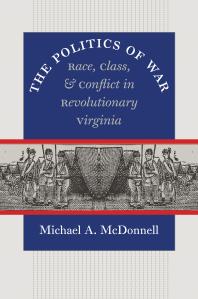 The Politics Of War Race Class And Conflict In Revolutionary Virginia 1st Edition Michael A Mcdonnell