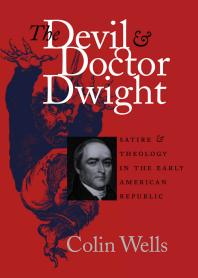The Devil And Doctor Dwight Satire And Theology In The Early American Republic 1st Edition Colin Wells