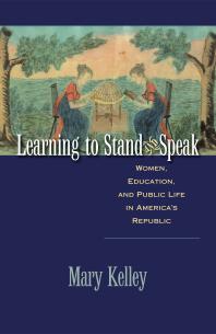 Learning To Stand And Speak Women Education And Public Life In Americas Republic 1st Edition Mary Kelley