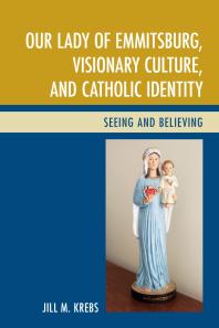 Our Lady Of Emmitsburg Visionary Culture And Catholic Identity Seeing And Believing Jill Krebs