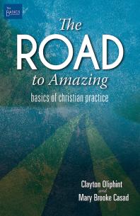 The Road To Amazing Basics Of Christian Practice 1st Edition Clayton Oliphint Mary Brooke Casad