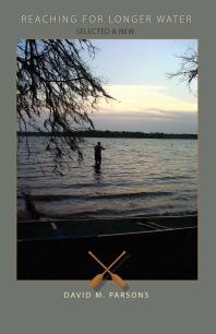 Reaching For Longer Water New And Selected Poems 1st Edition David Mercier Parsons