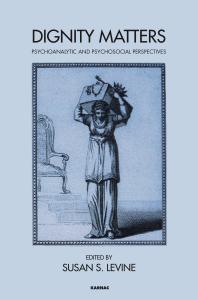 Dignity Matters Psychoanalytic And Psychosocial Perspectives Susan S Levine