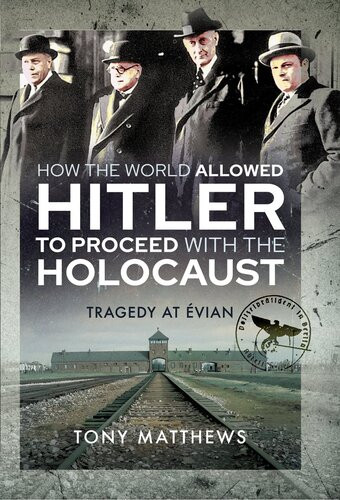 How The World Allowed Hitler To Proceed With The Holocaust Tragedy At Vian Tony Matthews