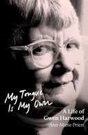 My Tongue Is My Own A Life Of Gwen Harwood Annmarie Priest