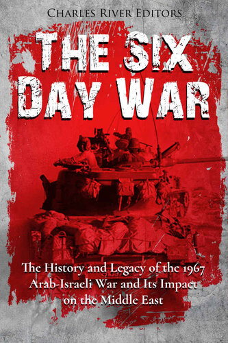 The Six Day War The History And Legacy Of The 1967 Arabisraeli War And Its Impact On The Middle East Charles River Editors