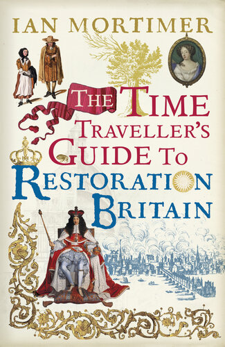 The Time Travellers Guide To Restoration Britain Ian Mortimer