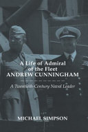 A Life Of Admiral Of The Fleet Andrew Cunningham A Twentieth Century Naval Leader Michael Simpson