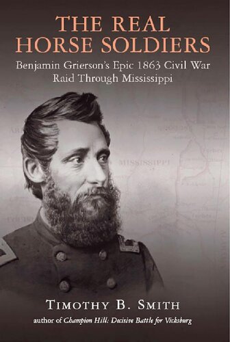 The Real Horse Soldiers Benjamin Griersons Epic 1863 Civil War Raid Through Mississippi Timothy B Smith