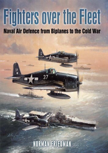 Fighters Over The Fleet Naval Air Defence From Biplanes To The Cold War Norman Friedman