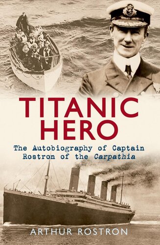Titanic Hero The Autobiography Of Captain Rostron Of The Carpathia Arthur H Rostron