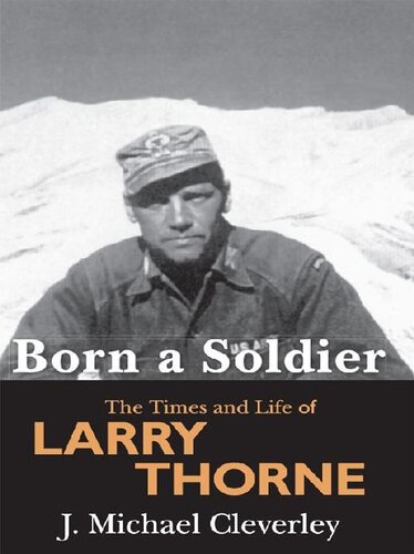 Born A Soldier The Times And Life Of Larry A Thorne J Michael Cleverley