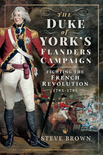 The Duke Of Yorks Flanders Campaign Fighting The French Revolution 17931795 Steve Brown
